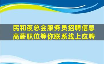 民和夜总会服务员招聘信息高薪职位等你联系线上应聘